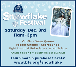 Buckingham Friends School invites you to join us for the Snowflake Festival, Saturday, December 3rd from 11am - 3pm. Everyone is welcome at this family-fun event where we transform the campus into a winter woodland and celebrate the warmth of winter together! There is no entry fee. Families can purchase snowflake tickets for activities, which range from 1-5 snowflakes. The day will feature Creative Crafts, Kids-only Secret Shop, Pocket Gnome, Winter Walk, Cookies and Cocoa, Tea Room for Stories, Performers, Bake sale, Wreath sale and more!